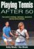 Playing Tennis After 50: Your Guide to Strategy, Technique, Equipment, and the Tennis Lifestyle