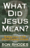 What Did Jesus Mean? Making Sense of the Difficult Sayings of Jesus
