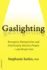Gaslighting: Recognize Manipulative and Emotionally Abusive People--and Break Free