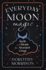 Everyday Moon Magic: Spells & Rituals for Abundant Living (Dorothy Morrison's Everyday Magic, 2)
