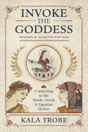 Invoke the Goddess: Connecting to the Hindu, Greek & Egyptian Deities