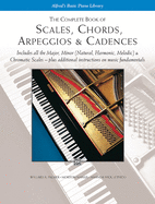 Scales, Chords, Arpeggios & Cadences-Complete Book: Piano Technique-Includes All the Major, Minor (Natural, Harmonic, Melodic) & Chromatic Scales-Plus Additional Instructions on Music Fundamentals