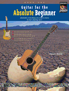 Guitar for the Absolute Beginner, Book 1: Absolutely Everything You Need to Know to Learn How to Play Beginning Guitar and Start Playing Now!