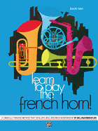 Learn to Play the French Horn, Bk 2: a Carefully Graded Method That Develops Well-Rounded Musicianship (Learn to Play, Bk 2)