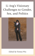Li Ang's Visionary Challenges to Gender, Sex, and Politics