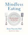 Mindless Eating: Why We Eat More Than We Think