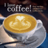 I Love Coffee! Over 100 Easy and Delicious Coffee Drinks