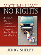 Victims Have No Rights: a Victim's (Pro Se) Experience With Insurance Companies and the Unjust Judicial System