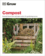 Grow Compost: Essential Know-How and Expert Advice for Gardening Success (Dk Grow)