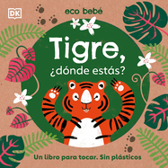 Tigre, �D�nde Est�s? (Eco Baby Where Are You Tiger? ): Un Libro Para Tocar. Sin Pl�sticos (Spanish Edition)