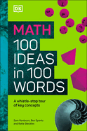 Math 100 Ideas in 100 Words: a Whistle-Stop Tour of Science�€�S Key Concepts