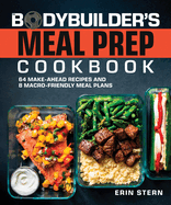 The Bodybuilder's Meal Prep Cookbook: 64 Make-Ahead Recipes and 8 Macro-Friendly Meal Plans (the Bodybuilder's Kitchen)