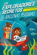 Los Exploradores Secretos Y Las Ballenas Perdidas (Secret Explorers Lost Whales) (Spanish Edition)