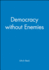 Democracy Without Enemies
