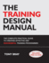 The Training Design Manual: the Complete Practical Guide to Creating Effective and Successful Training Programmes, Includes a Weblink to Free Training Course Materials