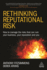 Rethinking Reputational Risk: How to Manage the Risks That Can Ruin Your Business, Your Reputation and You