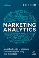 Marketing Analytics: a Practical Guide to Improving Consumer Insights Using Data Techniques