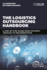 The Logistics Outsourcing Handbook: a Step-By-Step Guide From Strategy Through to Implementation