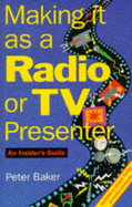 Making It as a Radio Or Tv Presenter: an Insider's Guide