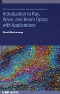 Introduction to Ray, Wave, and Beam Optics With Applications (Iop Ebooks)