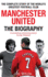 Manchester United: the Biography: the Complete Story of the World's Greatest Football Club