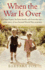 When the War is Over: Far From Home, Far From Family, Safe From the War-a True Story of Two Second World War Evacuees