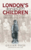 London�S Forgotten Children: Thomas Coram and the Foundling Hospital