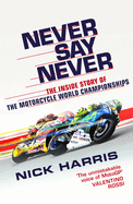 Never Say Never: the Inside Story of the Motorcycle World Championships