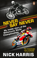Never Say Never: the Inside Story of the Motorcycle World Championships