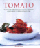 Tomato: the Indispensible Guide to Tomatoes. From Cooking and Growing to a Comprehensive Variety Guide, Plus Over 160 Delicious Recipes--Everything You'Ll Ever Need to Now About Tomatoes