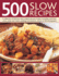 500 Slow Recipes: a Collection of Delicious Slow-Cooked and One-Pot Recipes, Including Casseroles, Stews, Soups, Pot Roasts, Puddings and Desserts