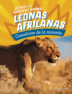 Leonas Africanas: Cazadoras De La Manada (Reinas Del Universo Animal)