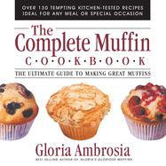 Complete Muffin Cookbook: the Ultimate Guide to Making Great Muffins