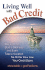 Living Well With Bad Credit: Buy a House, Start a Business, and Even Take a Vacation--No Matter How Low Your Credit Score