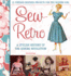 Sew Retro: 25 Vintage-Inspired Projects for the Modern Girl & a Stylish History of the Sewing Revolution