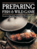 Preparing Fish & Wild Game: Exceptional Recipes for the Finest of Wild Game Feasts