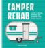 Camper Rehab: a Guide to Buying, Repairing, and Upgrading Your Travel Trailer