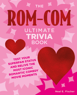 The Rom-Com Ultimate Trivia Book: Test Your Superfan Status and Relive the Most Iconic Romantic Comedy Movie Moments (Ultimate Trivia)