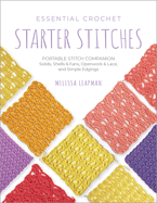 Essential Crochet Starter Stitches: Portable Stitch Companion: Solids, Shells & Fans, Openwork & Lace, and Simple Edgings (Pocket Guides, 1)