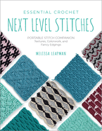 Essential Crochet Next-Level Stitches: Portable Stitch Companion: Textures, Colorwork, and Fancy Edgings: 2 (Pocket Guides)