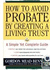 How to Avoid Probate By Creating a Living Trust: a Simple Yet Complete Guide