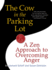 The Cow in the Parking Lot: a Zen Approach to Overcoming Anger