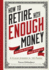 How to Retire With Enough Money: and How to Know What Enough is
