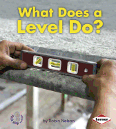 What Does a Level Do? (First Step Nonfiction? Tools at Work)