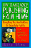 How to Make Money Publishing From Home: Everything You Need to Know to Successfully Publish: Books, Newsletters, Greeting Cards, Zines, and Software