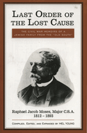Last Order of the Lost Cause: the True Story of a Jewish Family in the 'Old South': Raphael Jacob Moses, Major C.S.a., 1812-1893