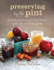 Preserving By the Pint: Quick Seasonal Canning for Small Spaces From the Author of Food in Jars