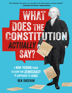 What Does the Constitution Actually Say? : a Non-Boring Guide to How Our Democracy is Supposed to Work