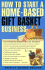 How to Start a Home-Based Gift Basket Business (Home-Based Business Series)