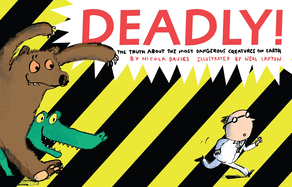 Deadly! : the Truth About the Most Dangerous Creatures on Earth